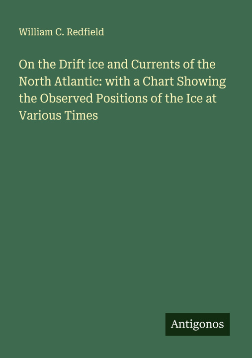 Kniha On the Drift ice and Currents of the North Atlantic: with a Chart Showing the Observed Positions of the Ice at Various Times 