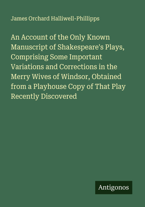 Boek An Account of the Only Known Manuscript of Shakespeare's Plays, Comprising Some Important Variations and Corrections in the Merry Wives of Windsor, Ob 