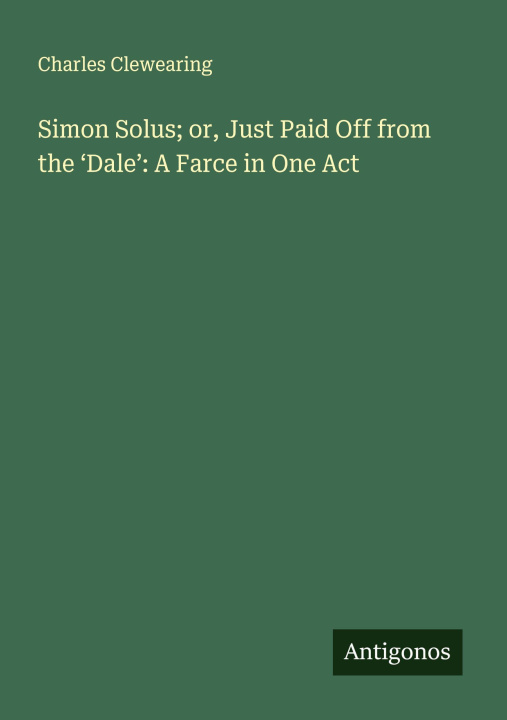 Kniha Simon Solus; or, Just Paid Off from the 'Dale': A Farce in One Act 