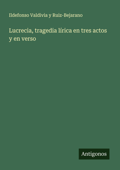 Libro Lucrecia, tragedia lírica en tres actos y en verso Ildefonso Valdivia y Ruiz-Bejarano