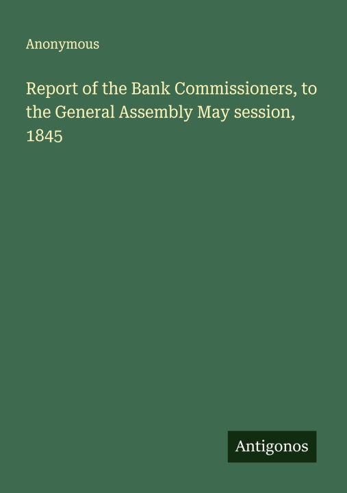 Boek Report of the Bank Commissioners, to the General Assembly May session, 1845 