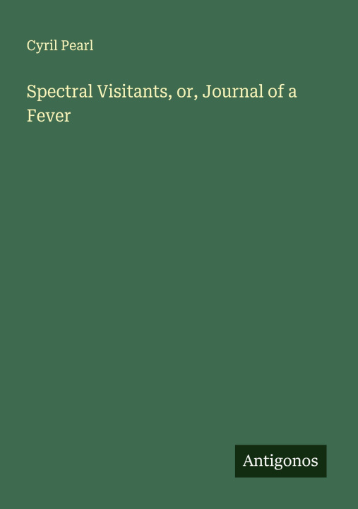 Boek Spectral Visitants, or, Journal of a Fever 