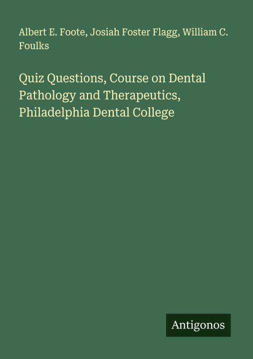 Kniha Quiz Questions, Course on Dental Pathology and Therapeutics, Philadelphia Dental College Josiah Foster Flagg