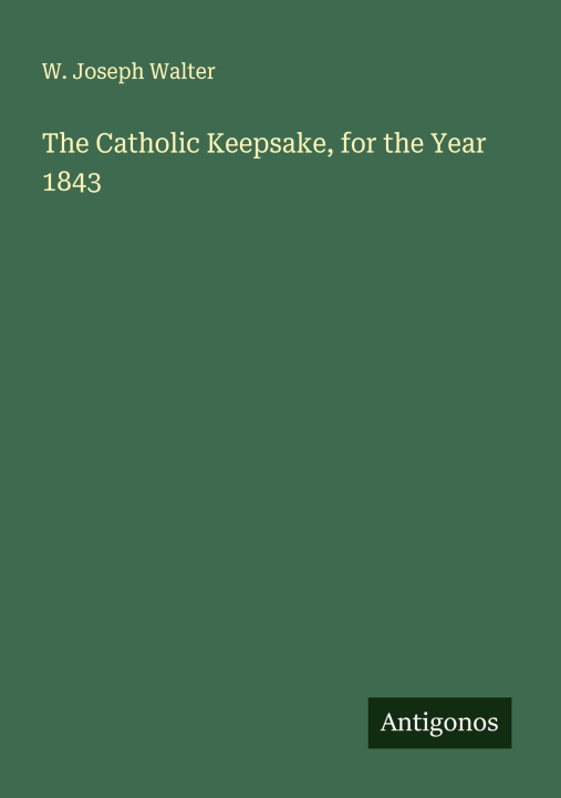 Kniha The Catholic Keepsake, for the Year 1843 