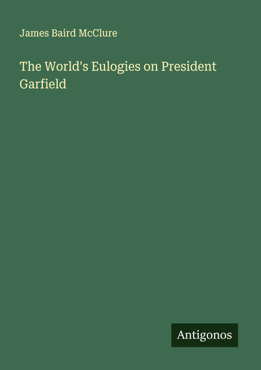 Boek The World's Eulogies on President Garfield 