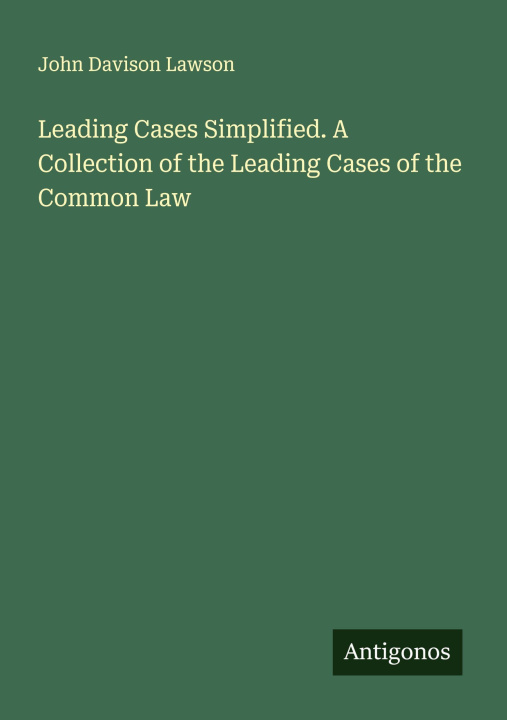 Boek Leading Cases Simplified. A Collection of the Leading Cases of the Common Law 