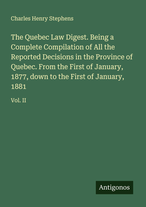Kniha The Quebec Law Digest. Being a Complete Compilation of All the Reported Decisions in the Province of Quebec. From the First of January, 1877, down to 