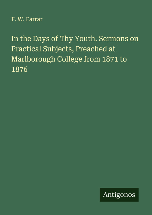 Kniha In the Days of Thy Youth. Sermons on Practical Subjects, Preached at Marlborough College from 1871 to 1876 
