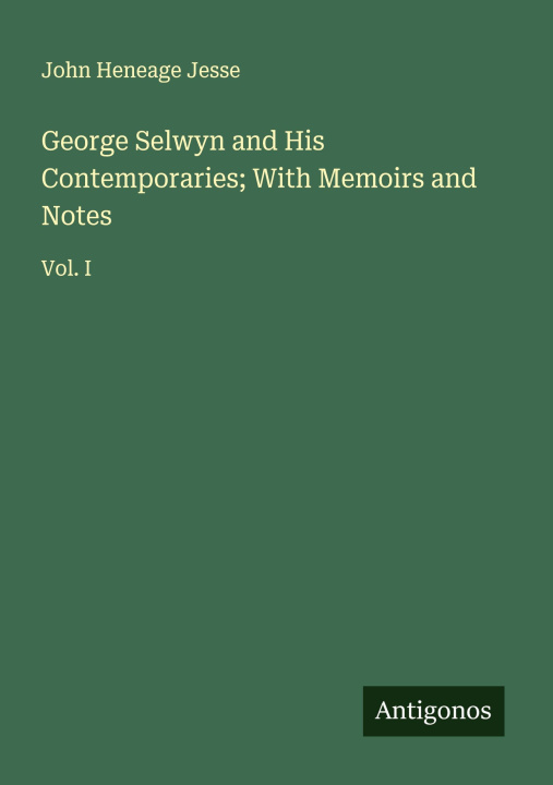 Kniha George Selwyn and His Contemporaries; With Memoirs and Notes 