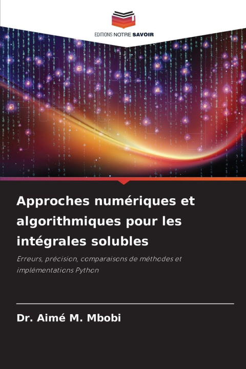 Kniha Approches numériques et algorithmiques pour les intégrales solubles Dr. Aimé M. Mbobi