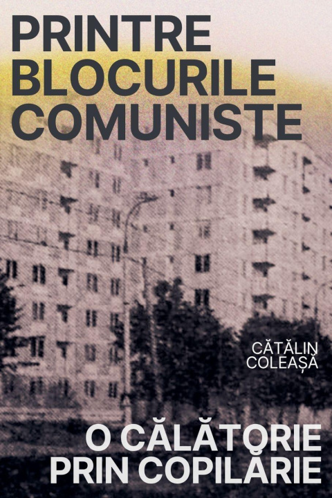 Книга Printre blocurile comuniste Cătălin Coleașă