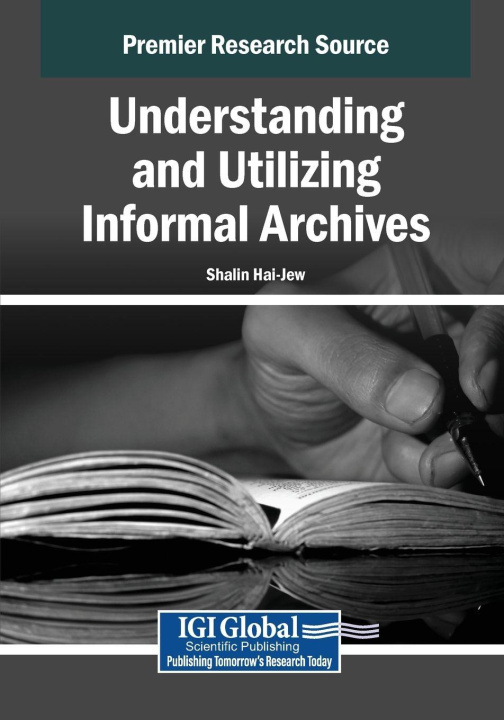 Kniha Understanding and Utilizing Informal Archives Shalin Hai-Jew