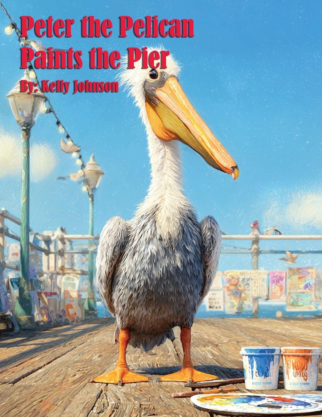 Kniha Peter the Pelican Paints the Pier Kelly Johnson
