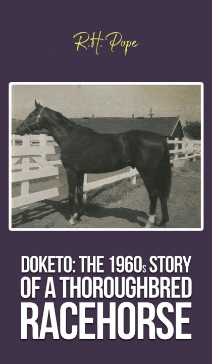 Libro Doketo: The 1960s Story of a Thoroughbred Racehorse R.H. Pope
