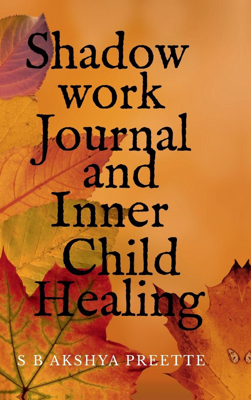 Knjiga Shadow Work Journal and Inner Child Healing S B Akshya Preette