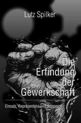 Kniha Die Erfindung der Gewerkschaft Lutz Spilker