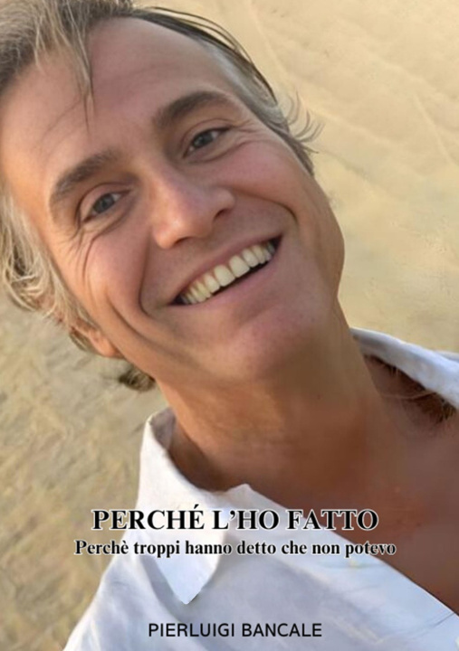 Kniha Perché l'ho fatto. Perché troppi hanno detto che non potevo Pierluigi Bancale