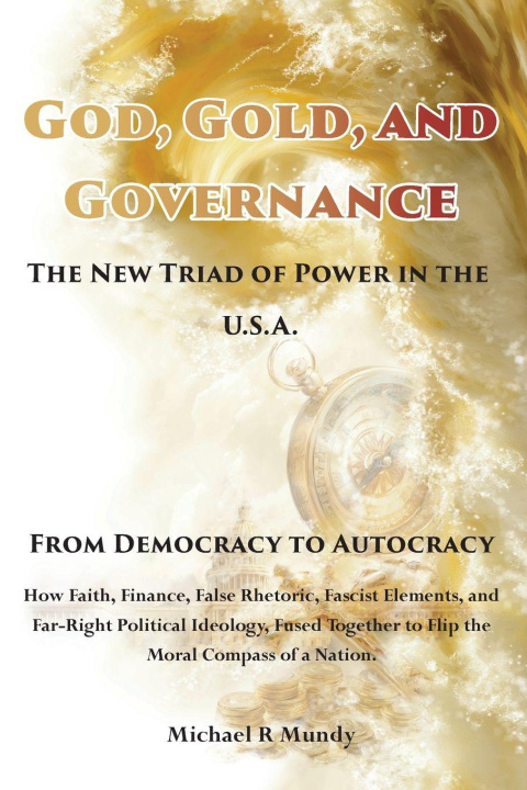 Kniha God, Gold, And Governance, The New Triad of Power in The U.S.A. Michael R Mundy