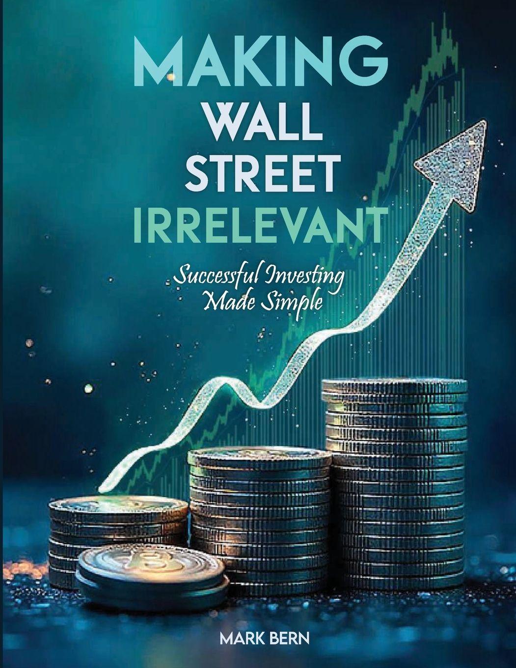 Knjiga Making Wall Street Irrelevant Successful Investing Made Simple CFA Mark Bern