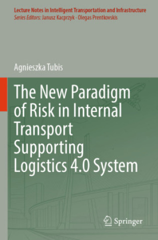 Kniha The New Paradigm of Risk in Internal Transport Supporting Logistics 4.0 System Agnieszka Tubis