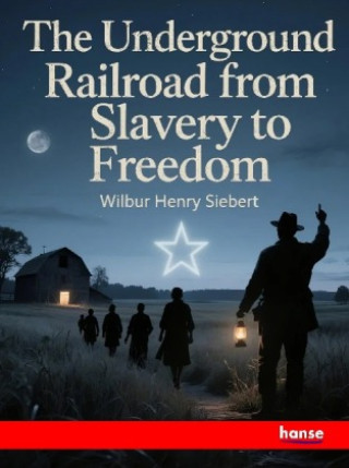 Kniha The Underground Railroad from Slavery to Freedom Wilbur Henry Siebert
