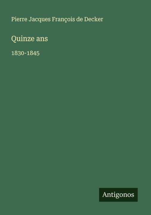 Kniha Quinze ans Pierre Jacques François de Decker