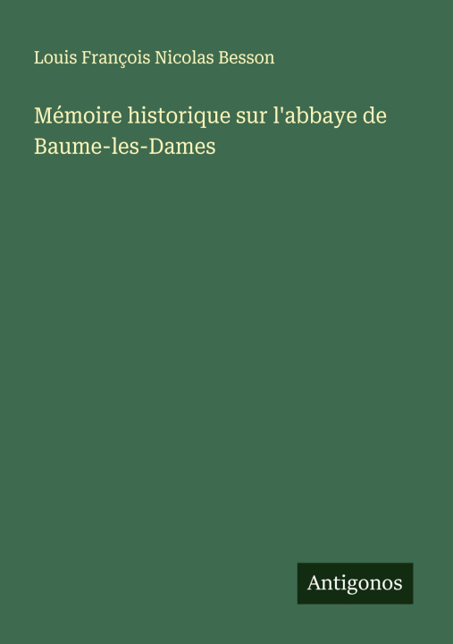 Kniha Mémoire historique sur l'abbaye de Baume-les-Dames Louis François Nicolas Besson
