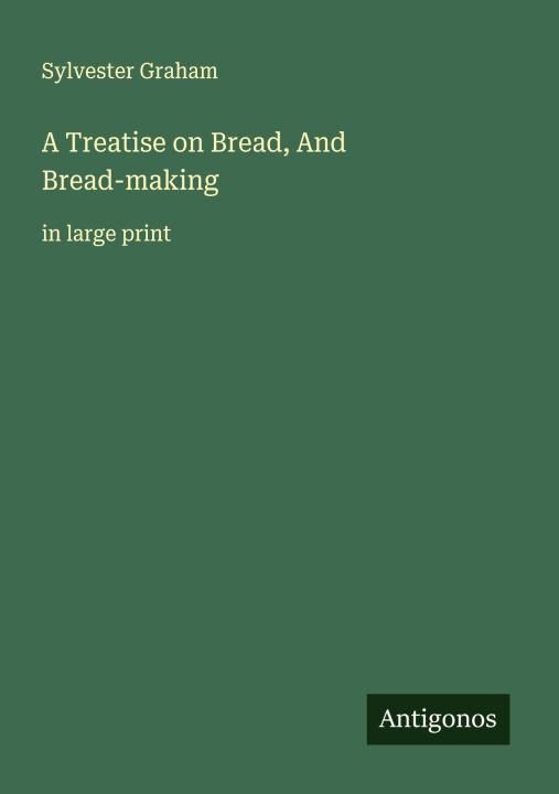 Knjiga A Treatise on Bread, And Bread-making 