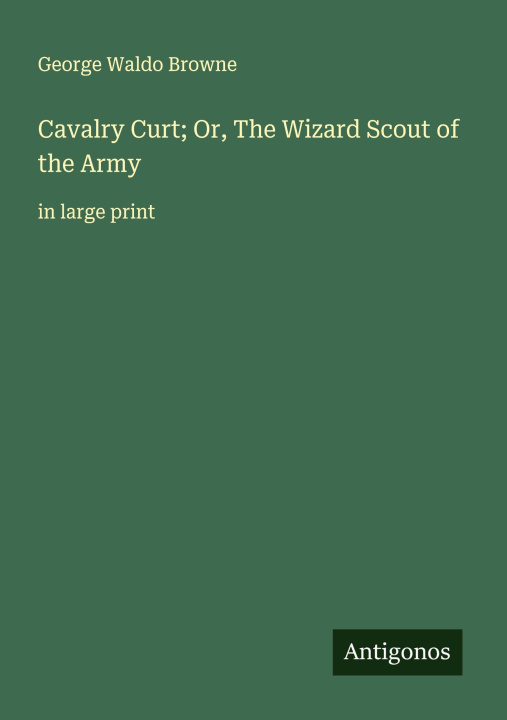 Knjiga Cavalry Curt; Or, The Wizard Scout of the Army 