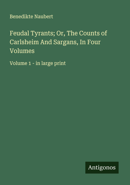Kniha Feudal Tyrants; Or, The Counts of Carlsheim And Sargans, In Four Volumes 