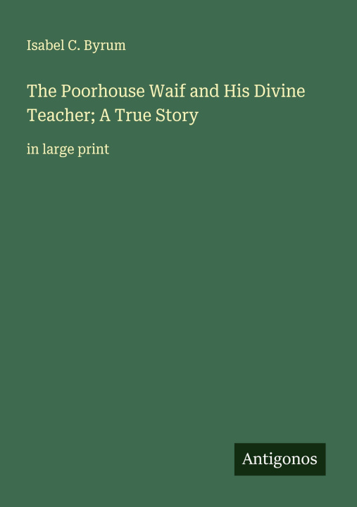 Kniha The Poorhouse Waif and His Divine Teacher; A True Story 