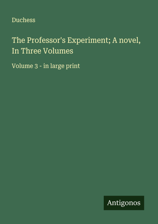 Knjiga The Professor's Experiment; A novel, In Three Volumes 