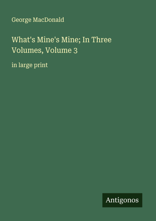Knjiga What's Mine's Mine; In Three Volumes, Volume 3 