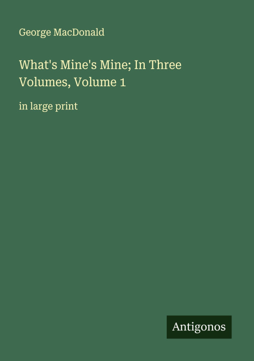 Kniha What's Mine's Mine; In Three Volumes, Volume 1 