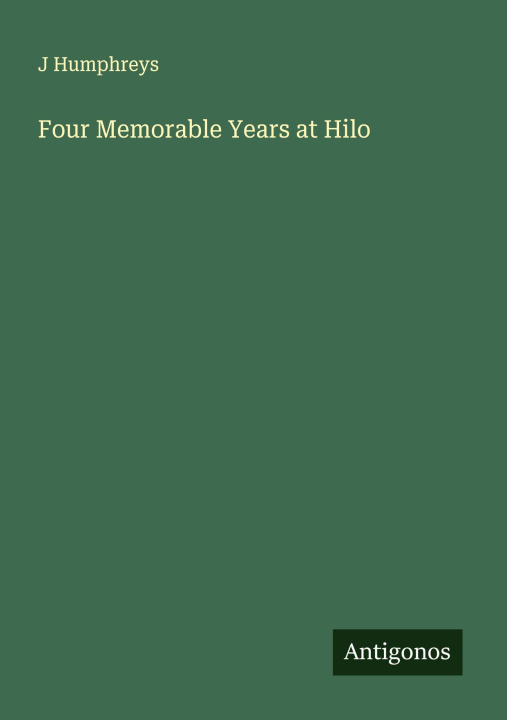 Knjiga Four Memorable Years at Hilo J Humphreys