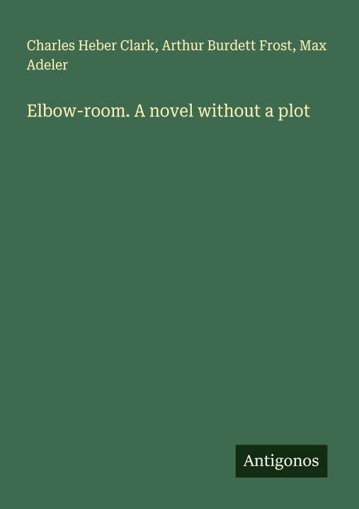 Knjiga Elbow-room. A novel without a plot Arthur Burdett Frost