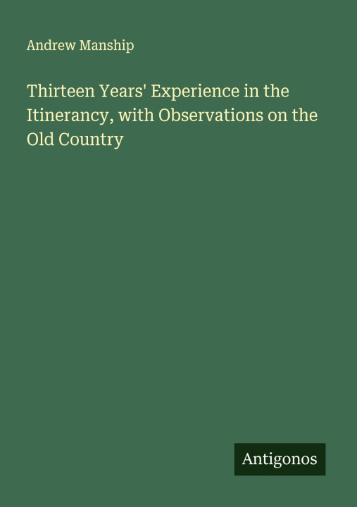 Knjiga Thirteen Years' Experience in the Itinerancy, with Observations on the Old Country 