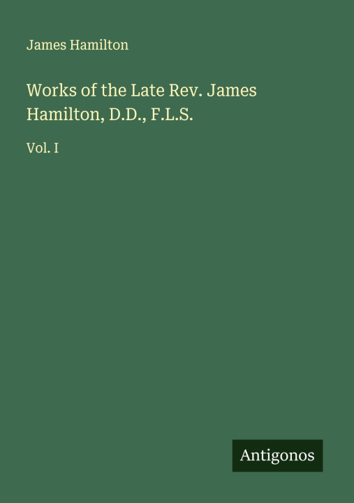 Kniha Works of the Late Rev. James Hamilton, D.D., F.L.S. 