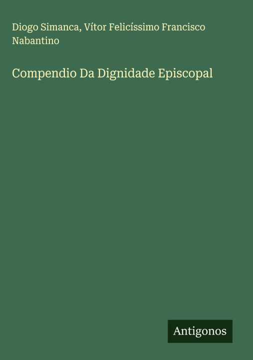 Kniha Compendio Da Dignidade Episcopal Vítor Felicíssimo Francisco Nabantino