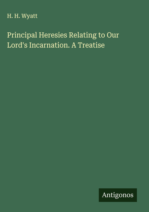 Kniha Principal Heresies Relating to Our Lord's Incarnation. A Treatise 