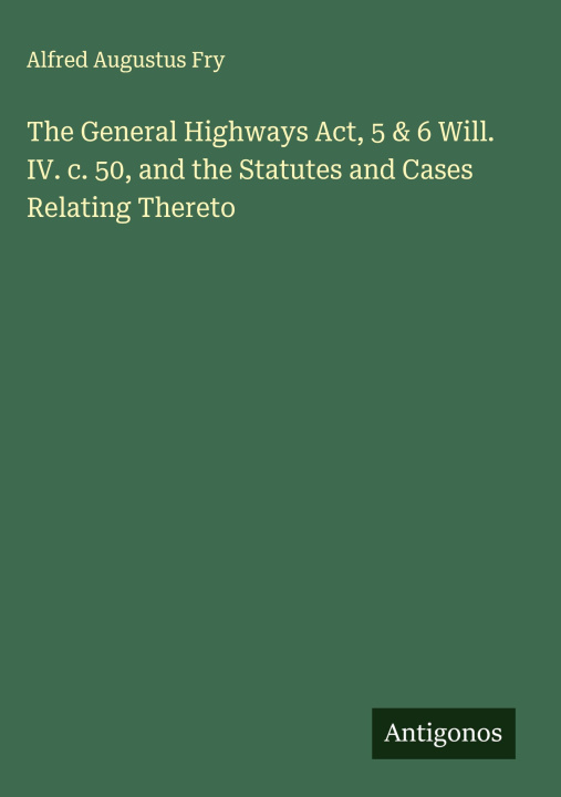 Kniha The General Highways Act, 5 & 6 Will. IV. c. 50, and the Statutes and Cases Relating Thereto 