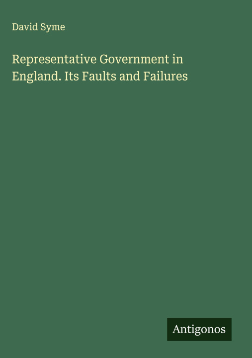 Knjiga Representative Government in England. Its Faults and Failures 