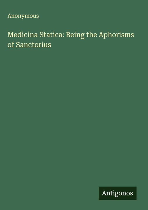 Knjiga Medicina Statica: Being the Aphorisms of Sanctorius 