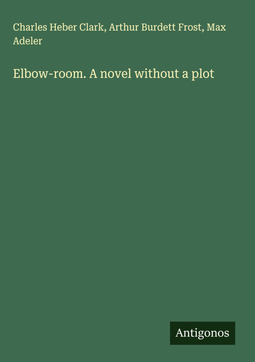 Kniha Elbow-room. A novel without a plot Arthur Burdett Frost