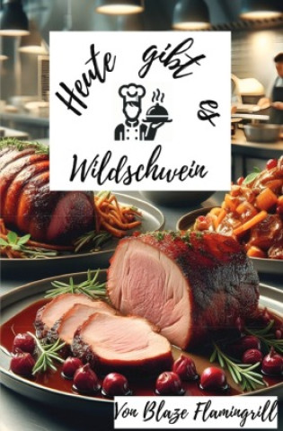 Knjiga Heute gibt es - Wildschwein Blaze Flamingrill
