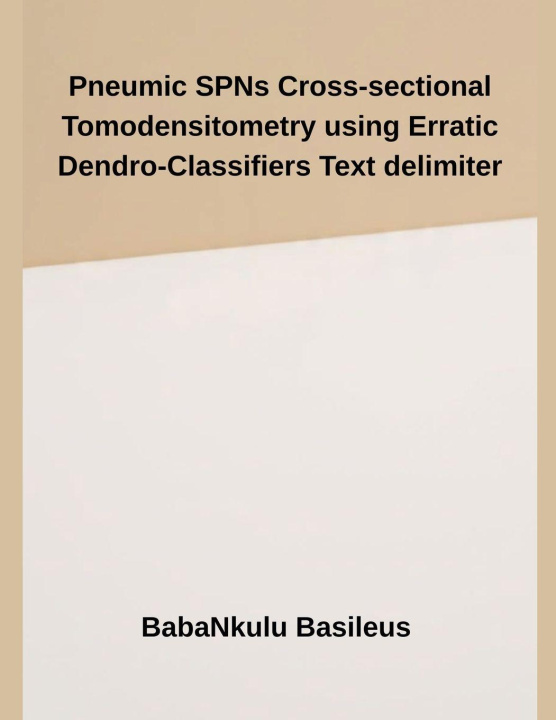 Kniha Pneumic SPNs Cross-sectional Tomodensitometry using Erratic Dendro-Classifiers Text Delimiter BabaNkulu Basileus