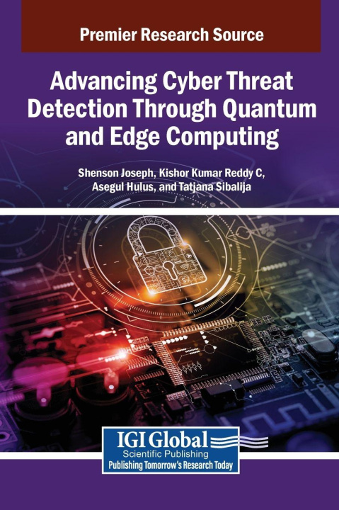 Knjiga Advancing Cyber Threat Detection Through Quantum and Edge Computing Kishor Kumar Reddy C.