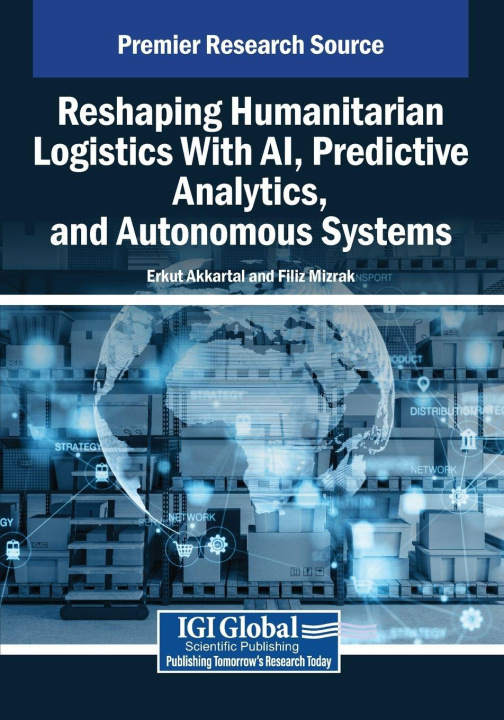 Knjiga Reshaping Humanitarian Logistics With AI, Predictive Analytics, and Autonomous Systems Filiz Mizrak