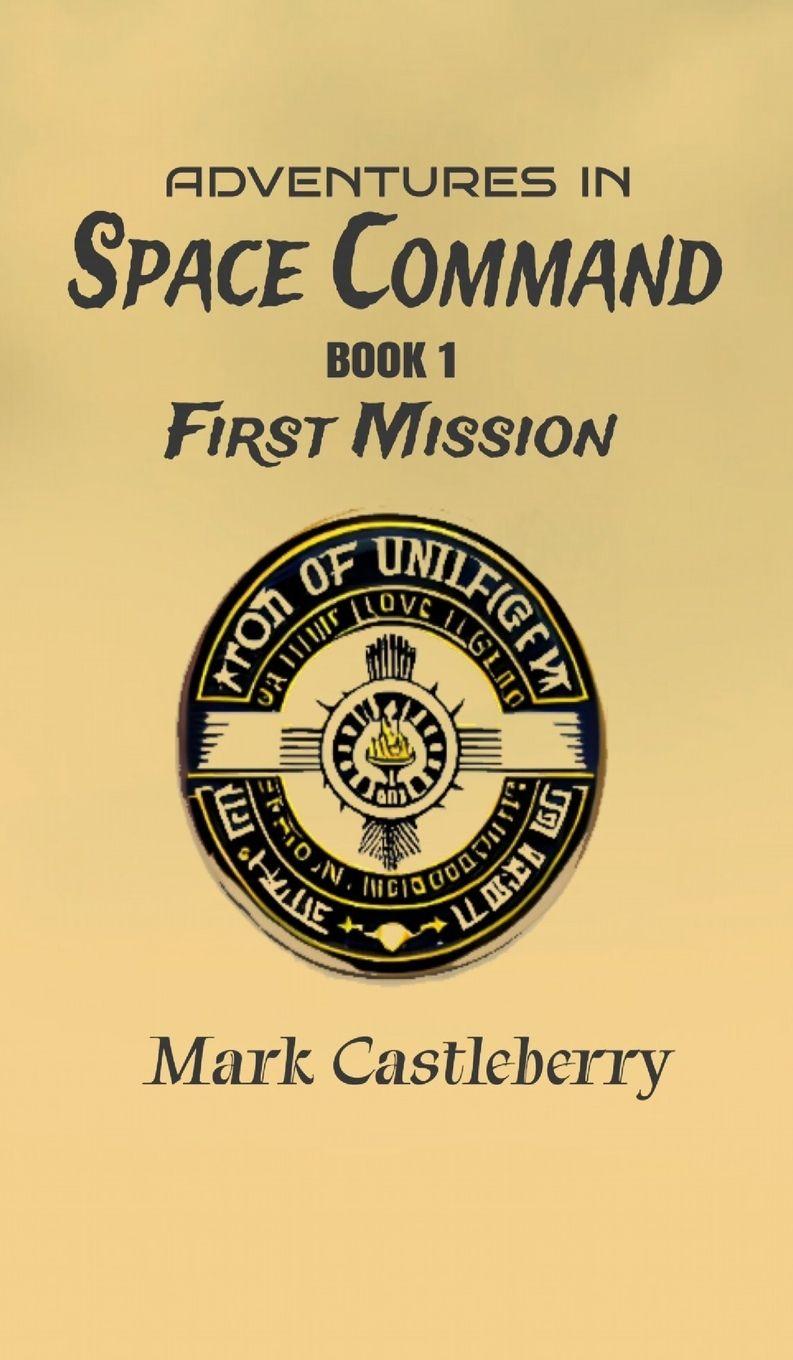 Kniha Adventures In Space Command - First Mission Mark Castleberry
