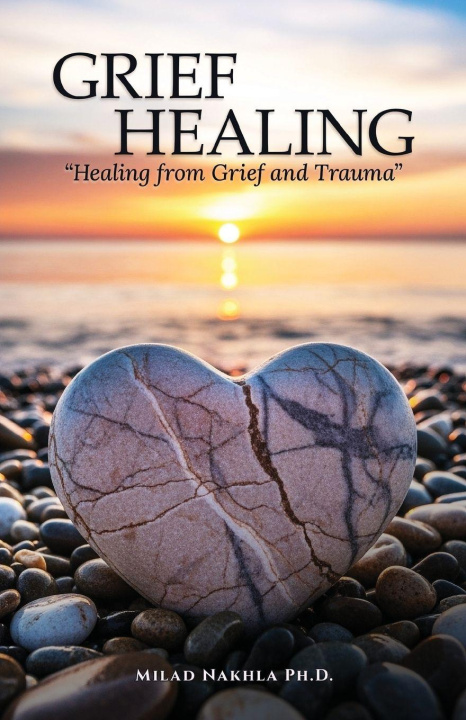 Knjiga Grief Healing "Healing from Grief and Trauma" Milad Nakhla. Ph.D.